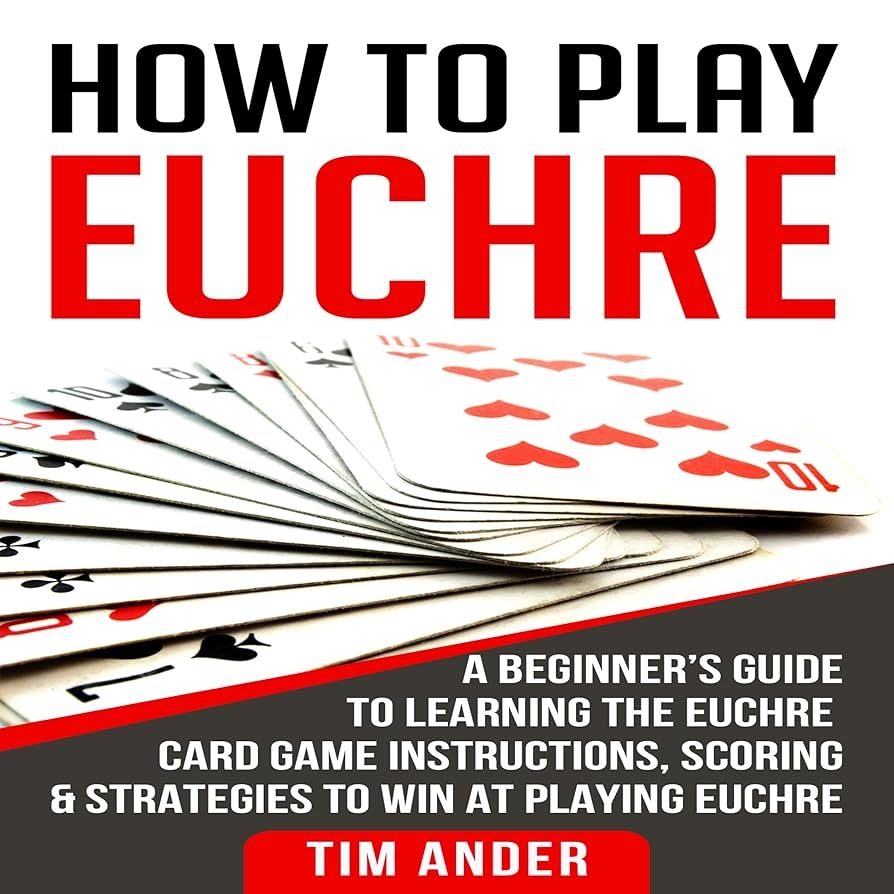 Amazon How To Play Euchre A Beginner s Guide To Learning The Euchre Card Game Instructions Scoring Strategies To Win At Playing Euchre Tim Ander Forris Day Jr Lightbulb Publishing 