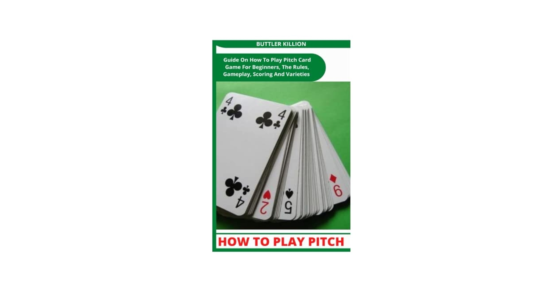 Amazon HOW TO PLAY PITCH Guide On How To Play Pitch Card Game For Beginners The Rules Gameplay Scoring And Varieties 9798792096899 KILLION BUTTLER Books