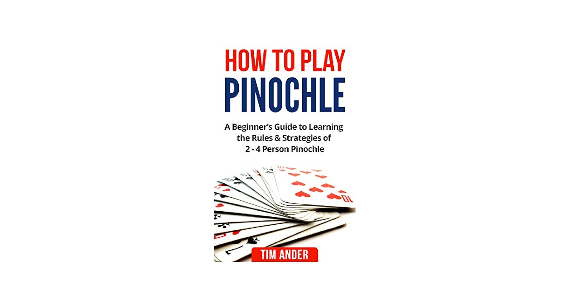 How To Play Pinochle A Beginner s Guide To Learning The Rules Strategies Of 2 4 Person Pinochle Card Games For Beginners Kindle Edition By Ander Tim Humor Entertainment